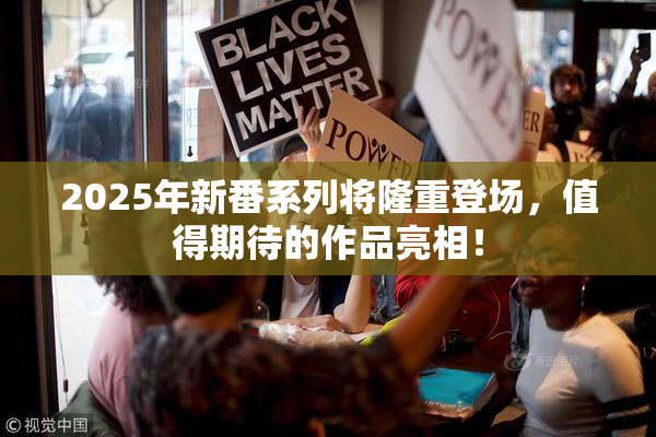 2025年新番系列将隆重登场，值得期待的作品亮相！