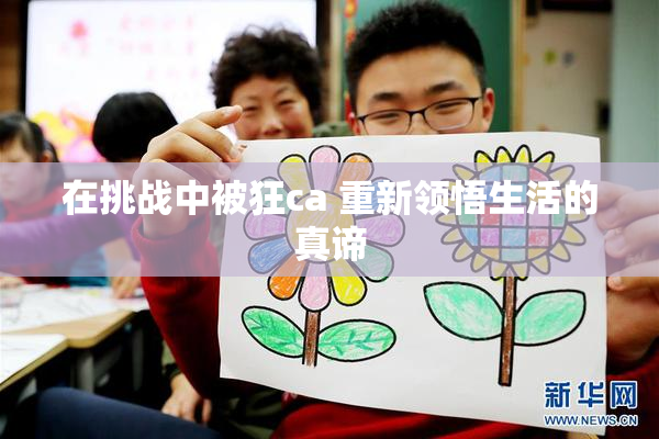 在挑战中被狂ca 重新领悟生活的真谛