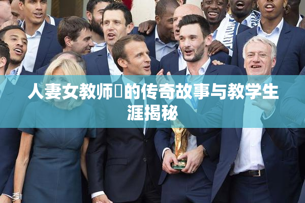 人妻女教师姫的传奇故事与教学生涯揭秘