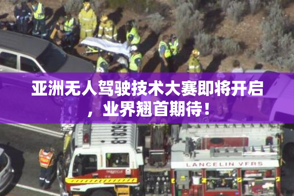 亚洲无人驾驶技术大赛即将开启，业界翘首期待！
