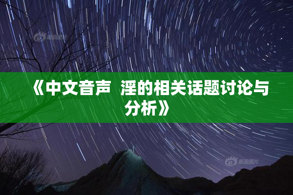 《中文音声  淫的相关话题讨论与分析》