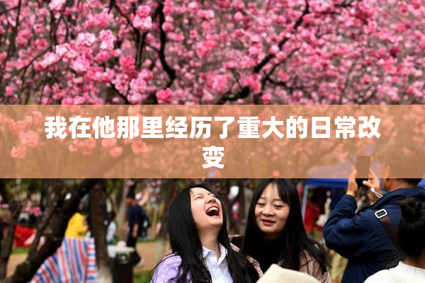 我在他那里经历了重大的日常改变