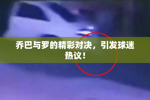 乔巴与罗的精彩对决，引发球迷热议！