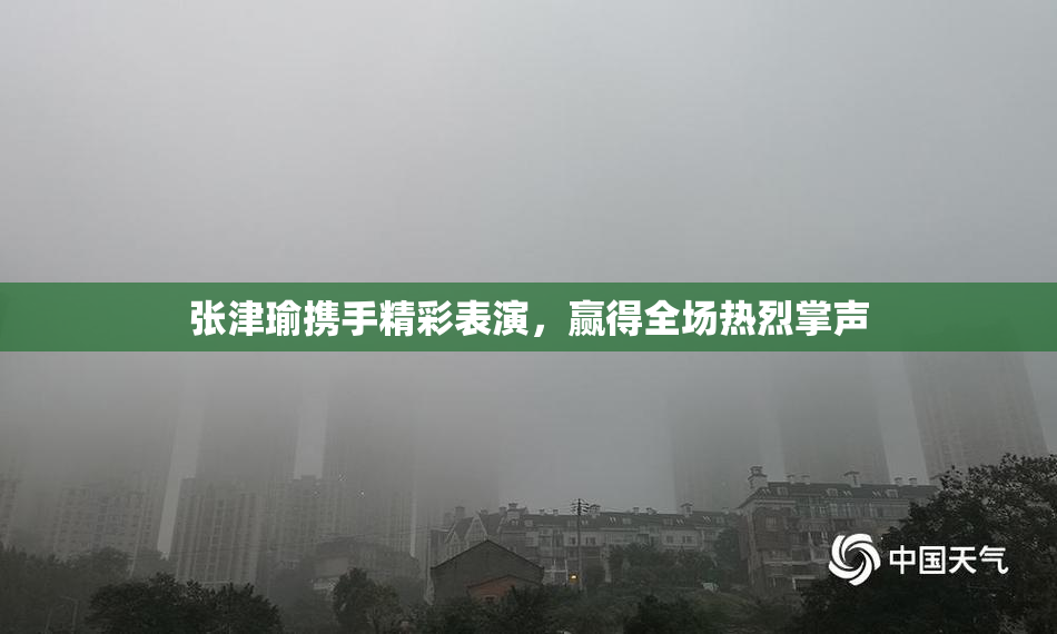 张津瑜携手精彩表演，赢得全场热烈掌声