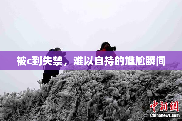 被c到失禁，难以自持的尴尬瞬间