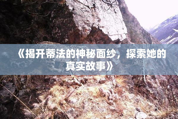 《揭开蒂法的神秘面纱，探索她的真实故事》