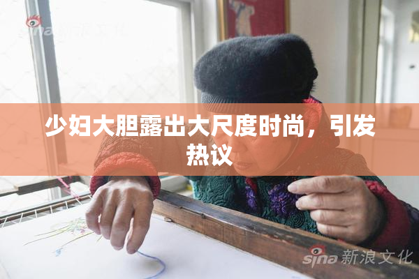 少妇大胆露出大尺度时尚，引发热议