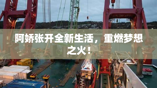 阿娇张开全新生活，重燃梦想之火！
