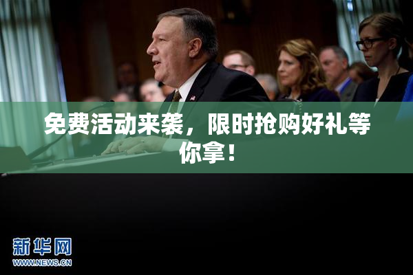 免费活动来袭，限时抢购好礼等你拿！
