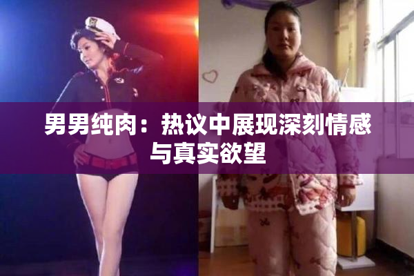 男男纯肉：热议中展现深刻情感与真实欲望