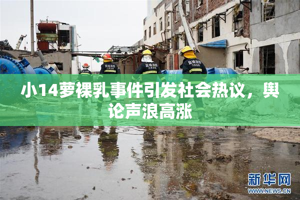 小14萝裸乳事件引发社会热议，舆论声浪高涨