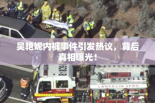 吴艳妮内裤事件引发热议，背后真相曝光！
