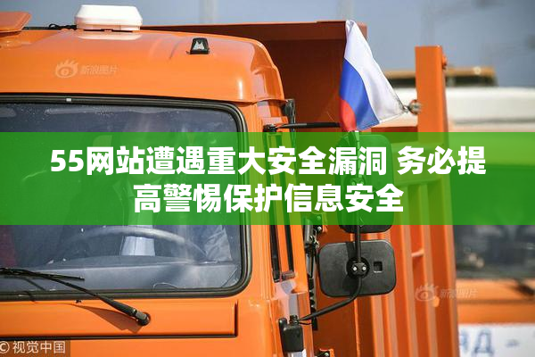 55网站遭遇重大安全漏洞 务必提高警惕保护信息安全