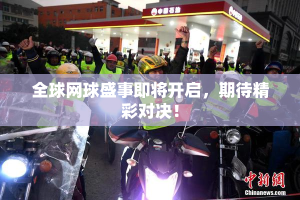 全球网球盛事即将开启，期待精彩对决！