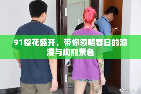 91樱花盛开，带你领略春日的浪漫与绚丽景色
