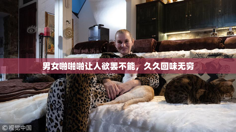 男女啪啪啪让人欲罢不能，久久回味无穷