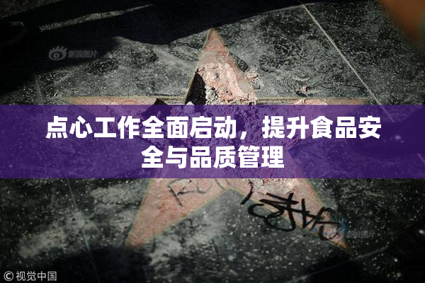 点心工作全面启动，提升食品安全与品质管理