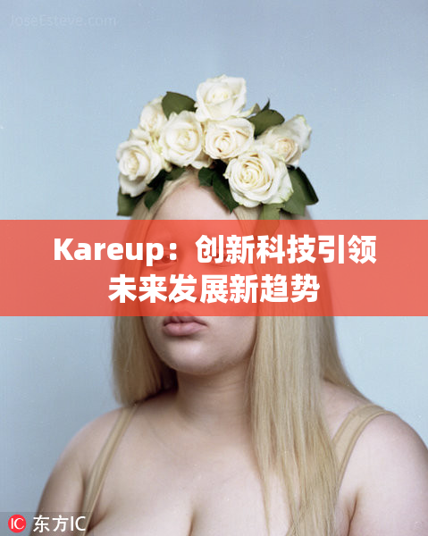 Kareup：创新科技引领未来发展新趋势