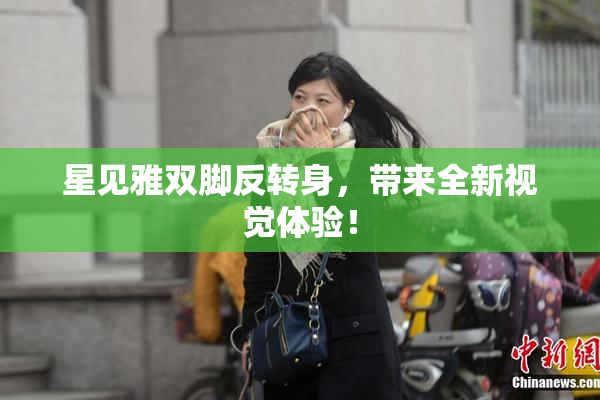 星见雅双脚反转身，带来全新视觉体验！