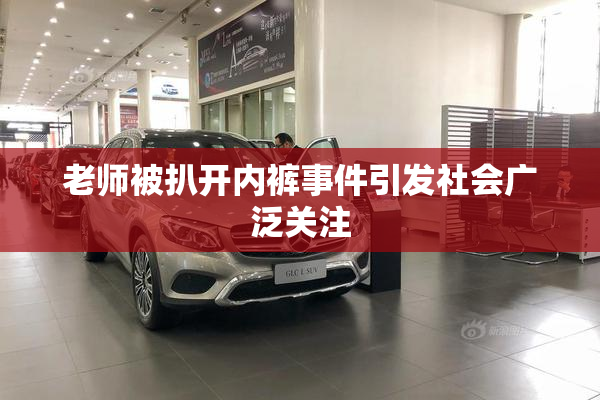 老师被扒开内裤事件引发社会广泛关注
