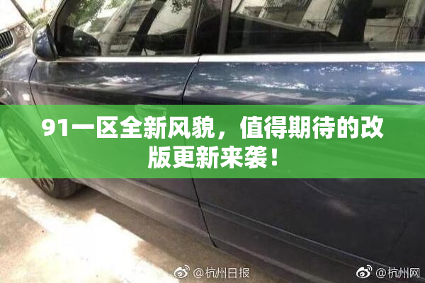 91一区全新风貌，值得期待的改版更新来袭！