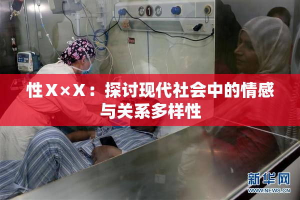 性Ⅹ×Ⅹ：探讨现代社会中的情感与关系多样性