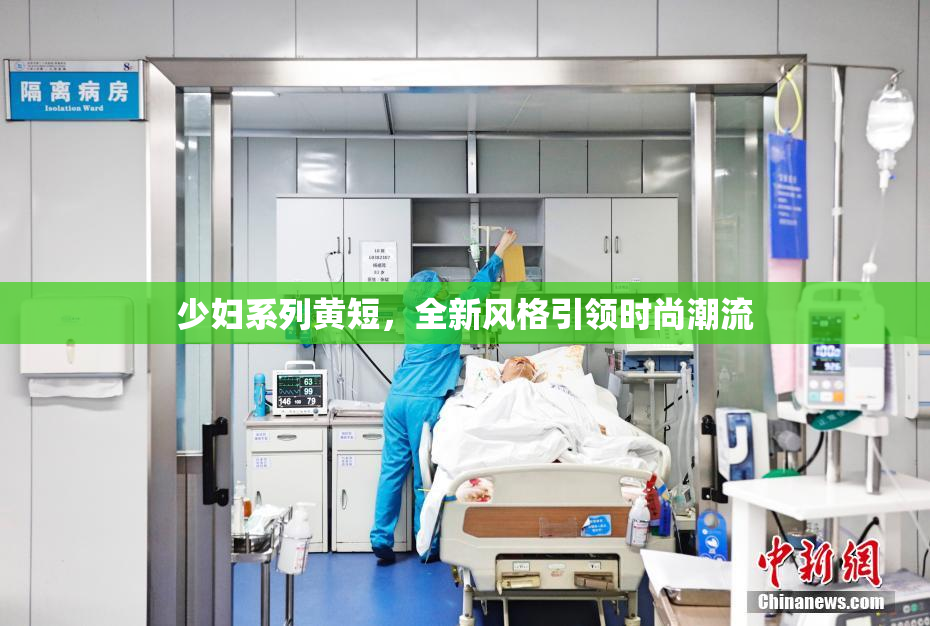 少妇系列黄短，全新风格引领时尚潮流