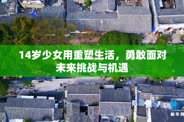 14岁少女用重塑生活，勇敢面对未来挑战与机遇