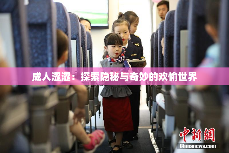 成人涩涩：探索隐秘与奇妙的欢愉世界