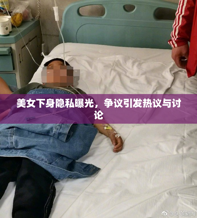 美女下身隐私曝光，争议引发热议与讨论