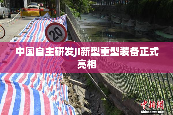 中国自主研发JI新型重型装备正式亮相