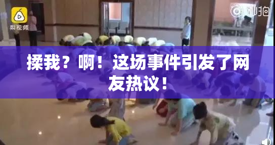 揉我？啊！这场事件引发了网友热议！