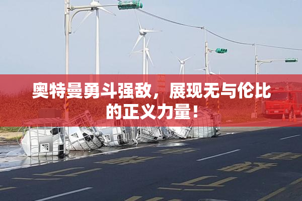 奥特曼勇斗强敌，展现无与伦比的正义力量！