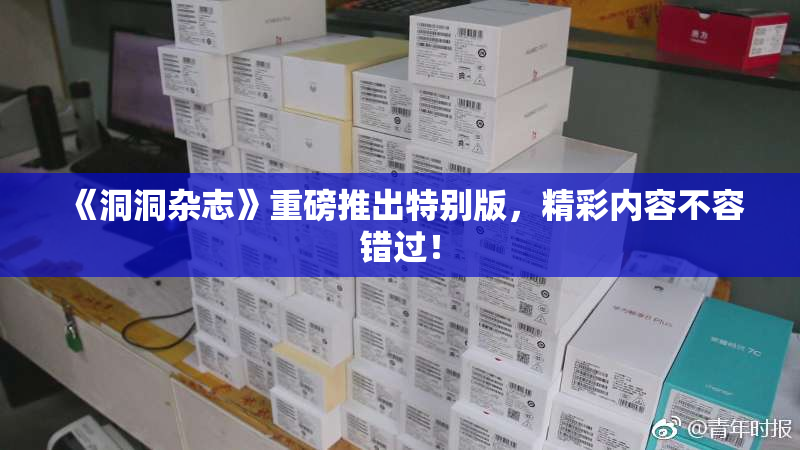 《洞洞杂志》重磅推出特别版，精彩内容不容错过！