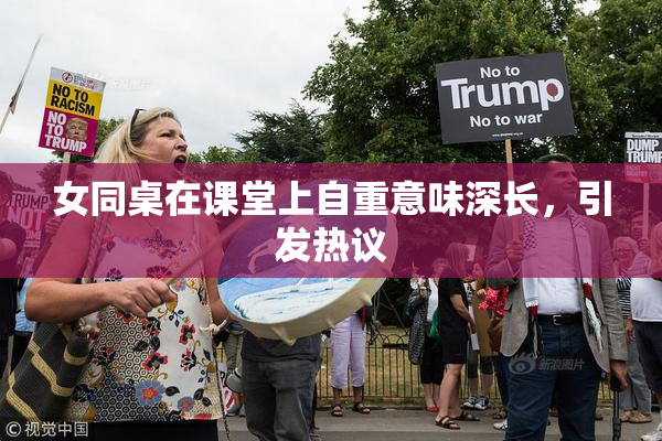 女同桌在课堂上自重意味深长，引发热议