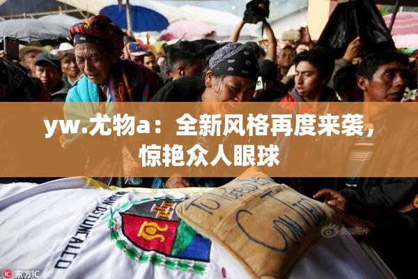 yw.尤物a：全新风格再度来袭，惊艳众人眼球