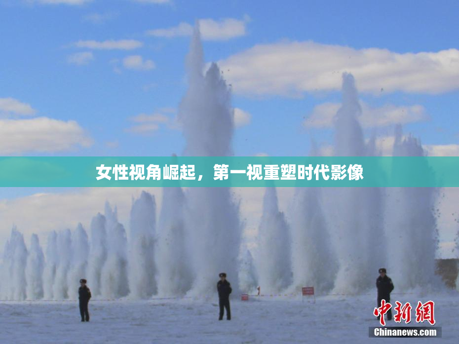 女性视角崛起，第一视重塑时代影像