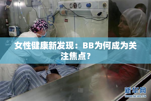 女性健康新发现：BB为何成为关注焦点？