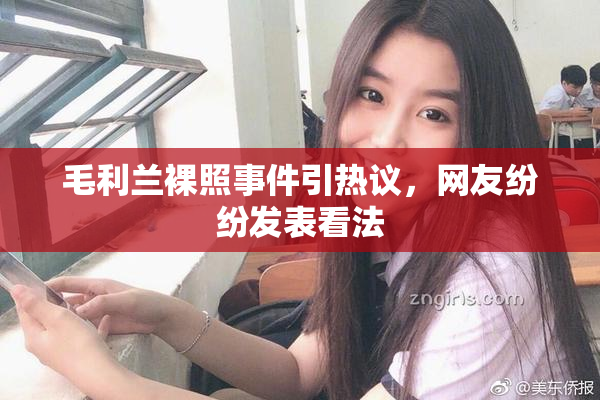毛利兰裸照事件引热议，网友纷纷发表看法