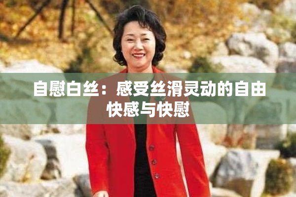 自慰白丝：感受丝滑灵动的自由快感与快慰