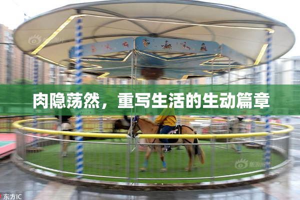 肉隐荡然，重写生活的生动篇章