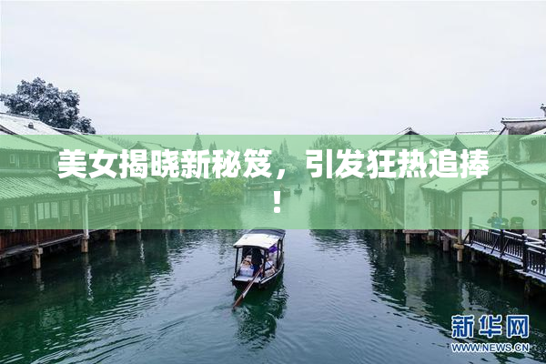 美女揭晓新秘笈，引发狂热追捧！