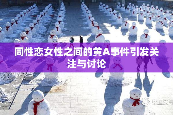 同性恋女性之间的黄A事件引发关注与讨论