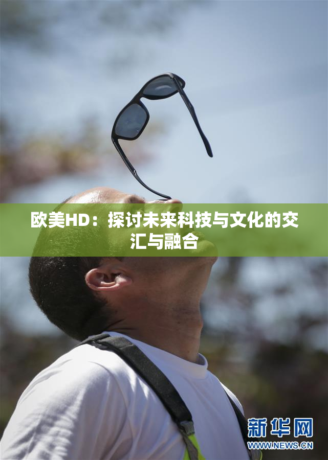 欧美HD：探讨未来科技与文化的交汇与融合