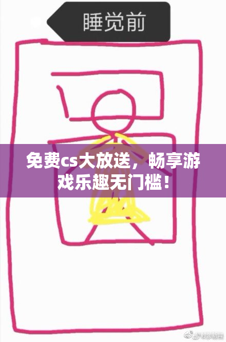 免费cs大放送，畅享游戏乐趣无门槛！