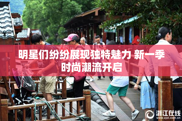 明星们纷纷展现独特魅力 新一季时尚潮流开启