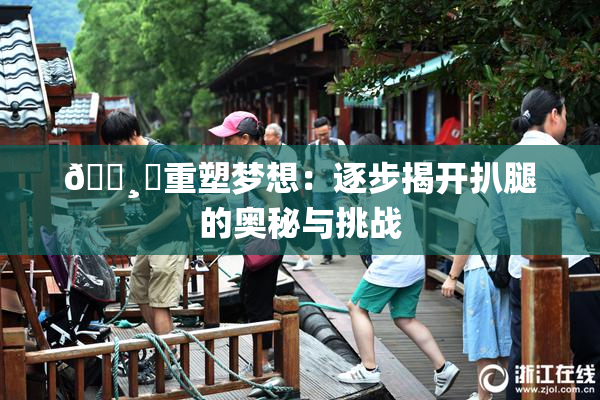 🌸‌重塑梦想：逐步揭开扒腿的奥秘与挑战