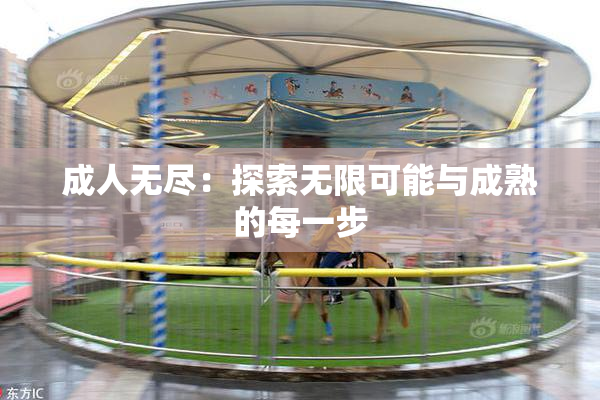 成人无尽：探索无限可能与成熟的每一步