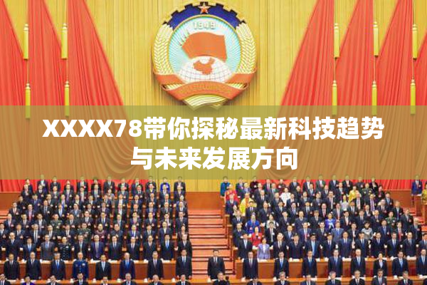 XXXX78带你探秘最新科技趋势与未来发展方向