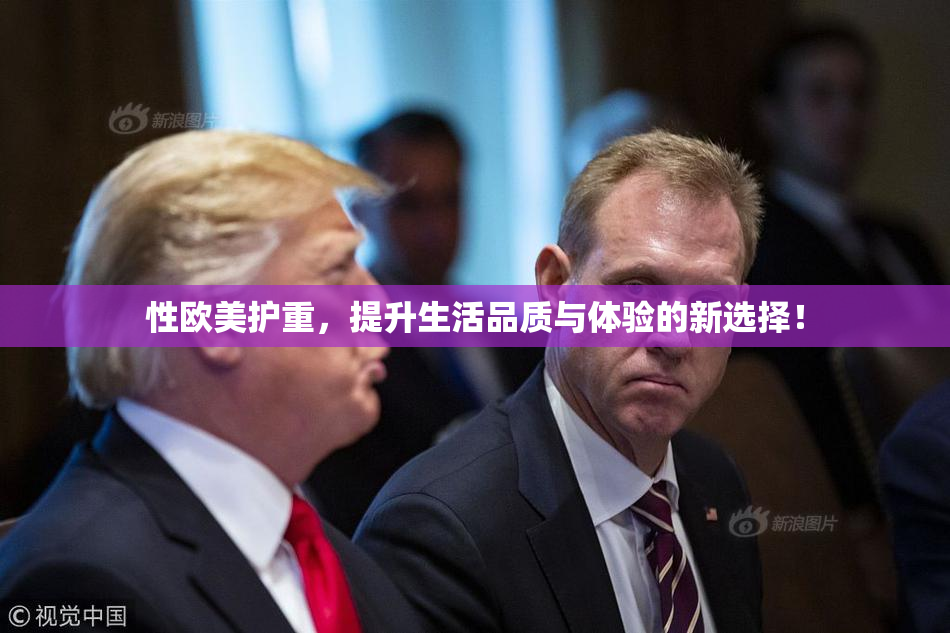性欧美护重，提升生活品质与体验的新选择！